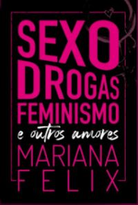Sexo, Drogas, Feminismo e outros amores
