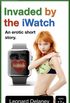 Invaded by the iWatch: An Erotic Short Story