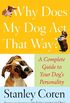 Why Does My Dog Act That Way?: A Complete Guide to Your Dog