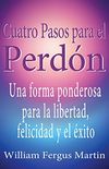 Cuatro Pasos para el Perdn: Una forma ponderosa para la libertad, felicidad y el xito. (Spanish Edition)