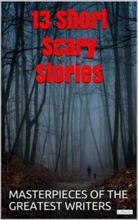 13 Short Scary Stories: Masterpieces of the greatest writers (English Edition)