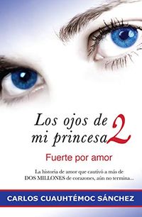Los ojos de mi princesa 2: La historia de amor que cautiv a ms de dos millones de corazones, an no termina (Spanish Edition)