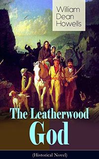 The Leatherwood God (Historical Novel): The Legend of Joseph C. Dylkes - Story of the incredible messianic figure in the early settlement of the Ohio Country (English Edition)