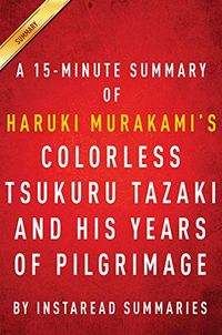 Summary of ColorlessTsukuruTazaki and His Years of Pilgrimage: by Haruki Murakami | Includes Analysis (English Edition)