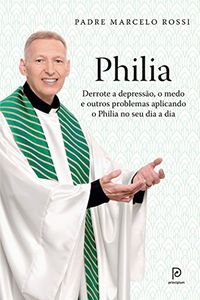 Philia: Derrote a depresso, a ansiedade, o medo e outros problemas aplicando o Philia em todas as reas de sua vida
