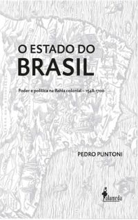 O Estado do Brasil: Poder e Poltica na Bahia Colonial - 1548-1700