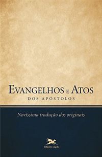 Evangelhos e Atos dos Apstolos. Novssima Traduo dos Originais