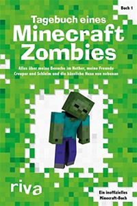 Tagebuch eines Minecraft-Zombies: Alles ber meine Besuche im Nether, meine Freunde Creepy und Schleimi und die hssliche Hexe von nebenan (German Edition)