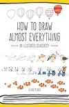 How to Draw Almost Everything: An Illustrated Sourcebook
