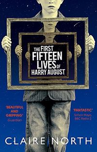 The First Fifteen Lives of Harry August: The word-of-mouth bestseller you won