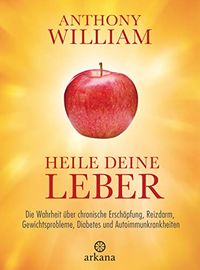 Heile deine Leber: Die Wahrheit ber chronische Erschpfung, Reizdarm, Gewichtsprobleme, Diabetes und Autoimmunkrankheiten (German Edition)