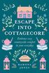 Escape Into Cottagecore: Embrace Cosy Countryside Comfort in Your Everyday (English Edition)