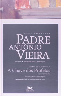 Obra Completa Padre Antonio Vieira - V. 05 - A Chave Dos Profetas - To