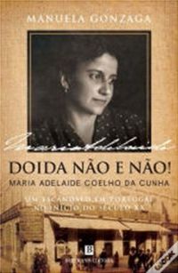Maria Adelaide Coelho da Cunha: Doida No e No!