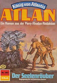 Atlan 383: Der Seelenruber: Atlan-Zyklus "Knig von Atlantis" (Atlan classics) (German Edition)