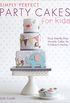 Simply Perfect Party Cakes for Kids: Easy Step-By-Step Novelty Cakes for Children