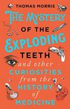 The Mystery of the Exploding Teeth and Other Curiosities from the History of Medicine (Kindle Edition )