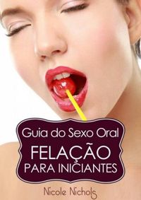 Guia do Sexo Oral - Felao Para Iniciantes
