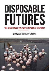 Disposable Futures: The Seduction of Violence in the Age of Spectacle (City Lights Open Media) (English Edition)
