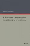 A Literatura Como Arquivo. Da Ditadura Brasileira