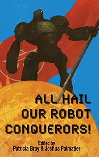 All Hail Our Robot Conquerors! (English Edition)