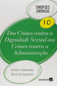 Dos Crimes Contra a Dignidade Sexual aos Crimes Contra a Administrao - Vol.10 - Coleo Sinopses Jurdicas