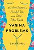 Vagina Problems: Endometriosis, Painful Sex, and Other Taboo Topics (English Edition)