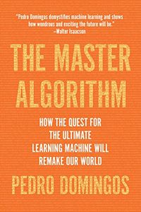 The Master Algorithm: How the Quest for the Ultimate Learning Machine Will Remake Our World (English Edition)