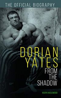 Dorian Yates From the Shadow