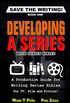 Save The Writing! Developing a Series with Series Bibles: A Production Guide for Writing Series Bibles for TV, Film and Fiction!