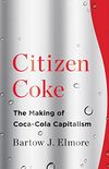 Citizen Coke: The Making of Coca-Cola Capitalism (English Edition)