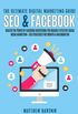 The Ultimate Digital Marketing Guide: Seo & Facebook: Master the Power of Facebook Advertising for Insanely Effective Social Media Marketing + Seo Strategies for Growth & Maximum Roi