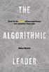 The Algorithmic Leader: How to Be Smart When Machines Are Smarter Than You (English Edition)
