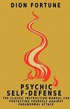 Psychic Self-Defense: The Classic Instruction Manual for Protecting Yourself Against Paranormal Attack (English Edition)