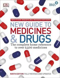BMA New Guide to Medicine & Drugs: The Complete Home Reference to over 2,500 Medicines