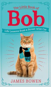 The Little Book of Bob: Everyday wisdom from Street Cat Bob