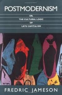 Postmodernism or, The Cultural Logic of Late Capitalism
