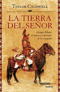 La tierra del seor: Gengis Khan, el poderoso emperador de los mongoles (Novela Histrica) (Spanish Edition)