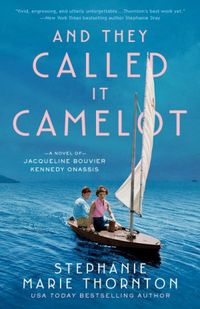And They Called It Camelot: A Novel of Jacqueline Bouvier Kennedy Onassis