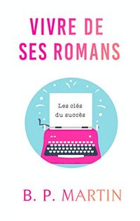 Vivre de ses romans: Les cls du succs (French Edition)