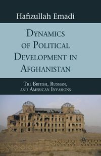Dynamics of Political Development in Afghanistan: The British, Russian, and American Invasions