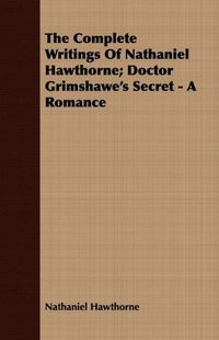 The Complete Writings Of Nathaniel Hawthorne; Doctor Grimshawe