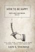 How to be Happy: Not a Self-Help Book. Seriously.