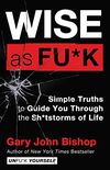 Wise as Fu*k: Simple Truths to Guide You Through the Sh*tstorms of Life (Unfu*k Yourself series) (English Edition)