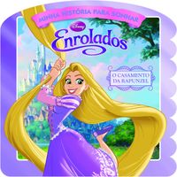 Enrolados. O Casamento da Rapunzel - Coleo Minha Histria Para Sonhar