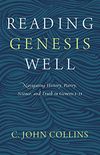 Reading Genesis Well: Navigating History, Poetry, Science, and Truth in Genesis 1-11 (English Edition)