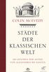 Stdte der Klassischen Welt: 120 Zentren der Antike von Alexandria bis Xanten (German Edition)