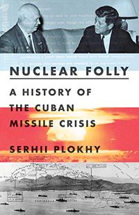Nuclear Folly: A History of the Cuban Missile Crisis (English Edition)