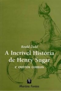 A Incrvel Historia de Henry Sugar e Outros Contos