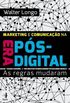 Marketing e comunicao na era ps-digital: as regras mudaram
